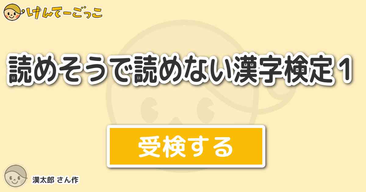 読めそうで読めない漢字検定１ By 漢太郎 けんてーごっこ みんなが作った検定クイズが50万問以上