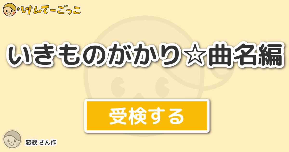 いきものがかり 曲名編 By 恋歌 けんてーごっこ みんなが作った検定クイズが50万問以上