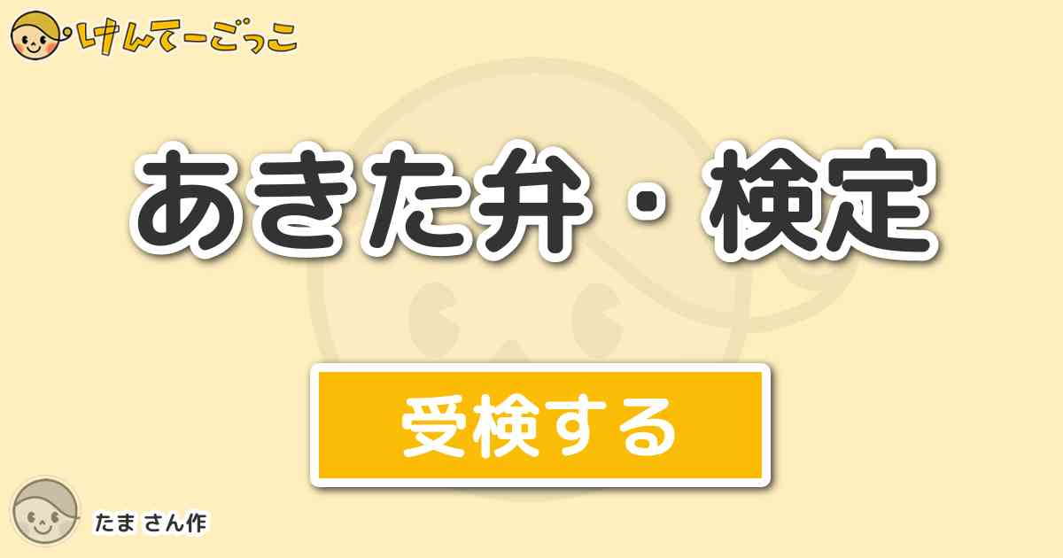 あきた弁 検定 By たまさん けんてーごっこ みんなが作った検定クイズが50万問以上