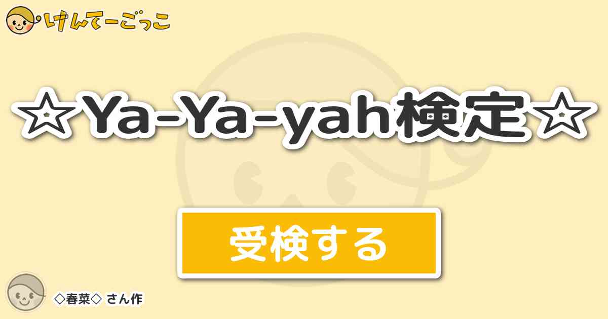 Ya Ya Yah検定 By 春菜 けんてーごっこ みんなが作った検定クイズが50万問以上