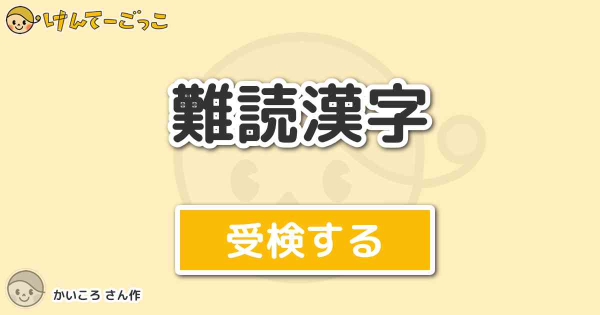 難読漢字 By かいころ けんてーごっこ みんなが作った検定クイズが50万問以上