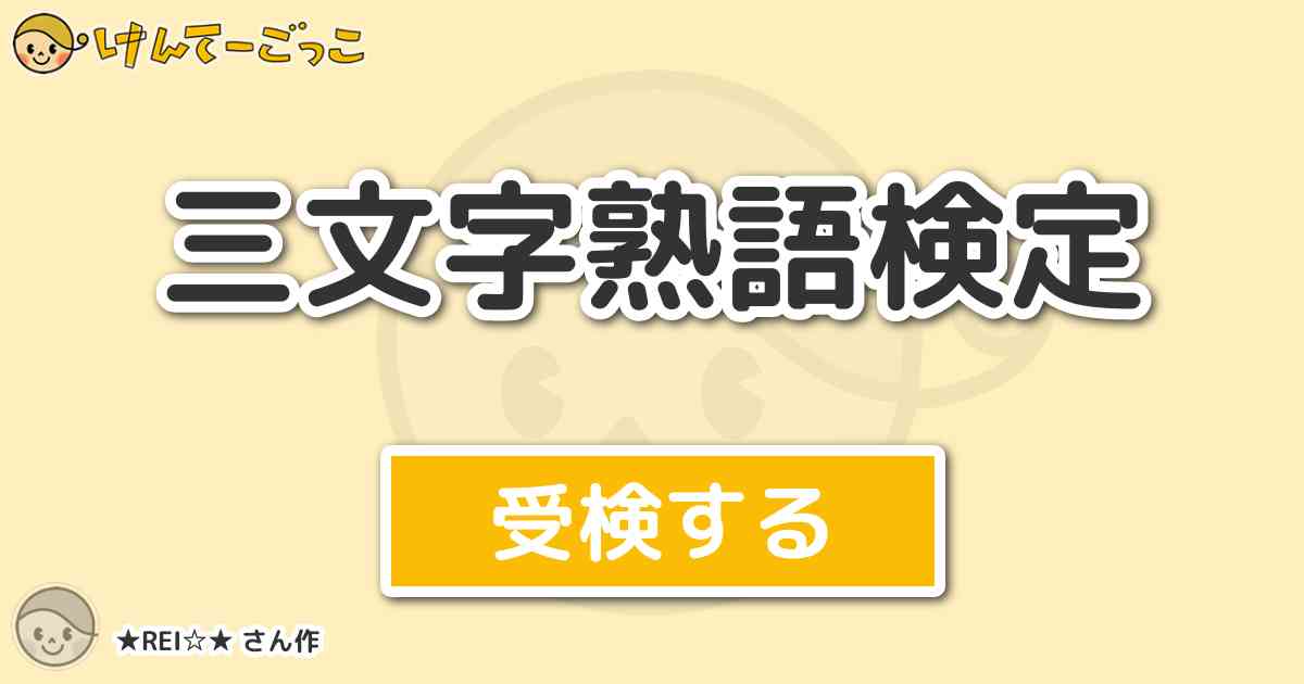 三文字熟語検定 By Rei けんてーごっこ みんなが作った検定クイズが50万問以上