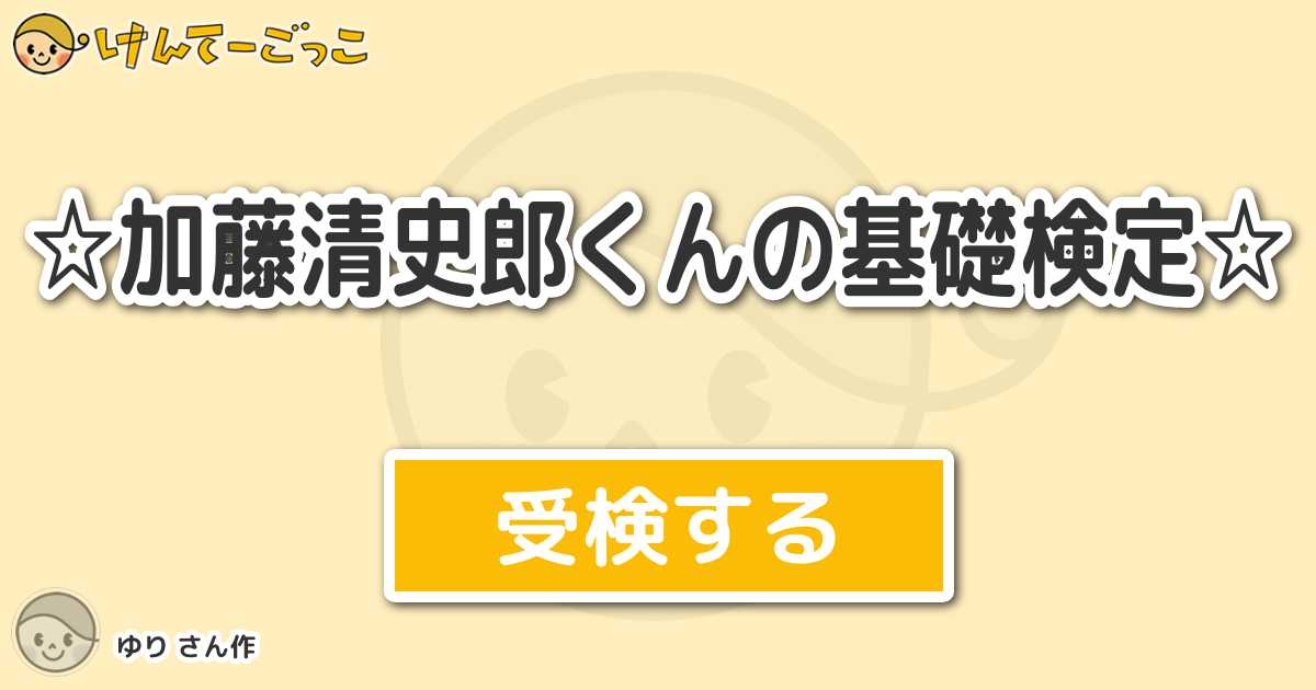 加藤清史郎くんの基礎検定 By ゆり けんてーごっこ みんなが作った検定クイズが50万問以上