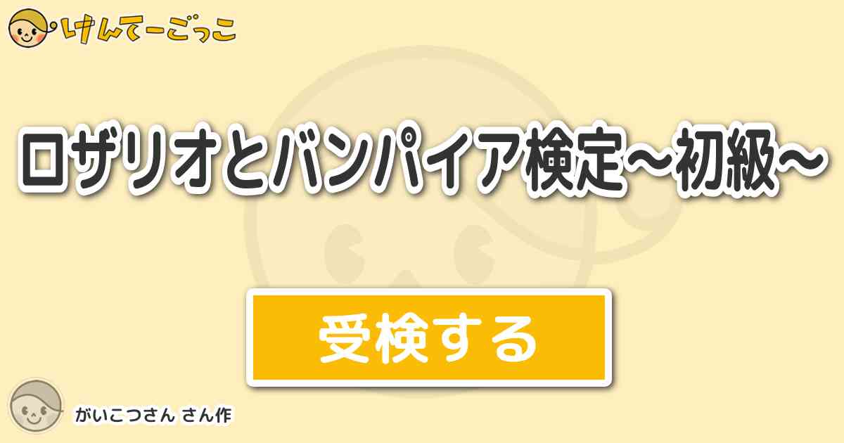 ロザリオとバンパイア検定 初級 By がいこつさん けんてーごっこ みんなが作った検定クイズが50万問以上