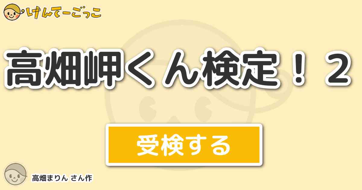 高畑岬くん検定 2 By 高畑まりん けんてーごっこ みんなが作った検定クイズが50万問以上 高畑岬くん検定 2 By 高畑まりん けんてーごっこ みんなが作った検定クイズが50万問以上