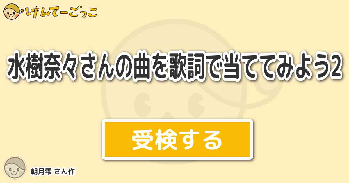 水樹奈々さんの曲を歌詞で当ててみよう2 By 朝月雫 けんてーごっこ みんなが作った検定クイズが50万問以上