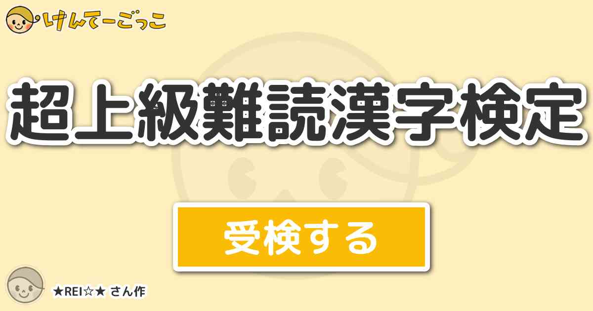 超上級難読漢字検定 By Rei けんてーごっこ みんなが作った検定クイズが50万問以上