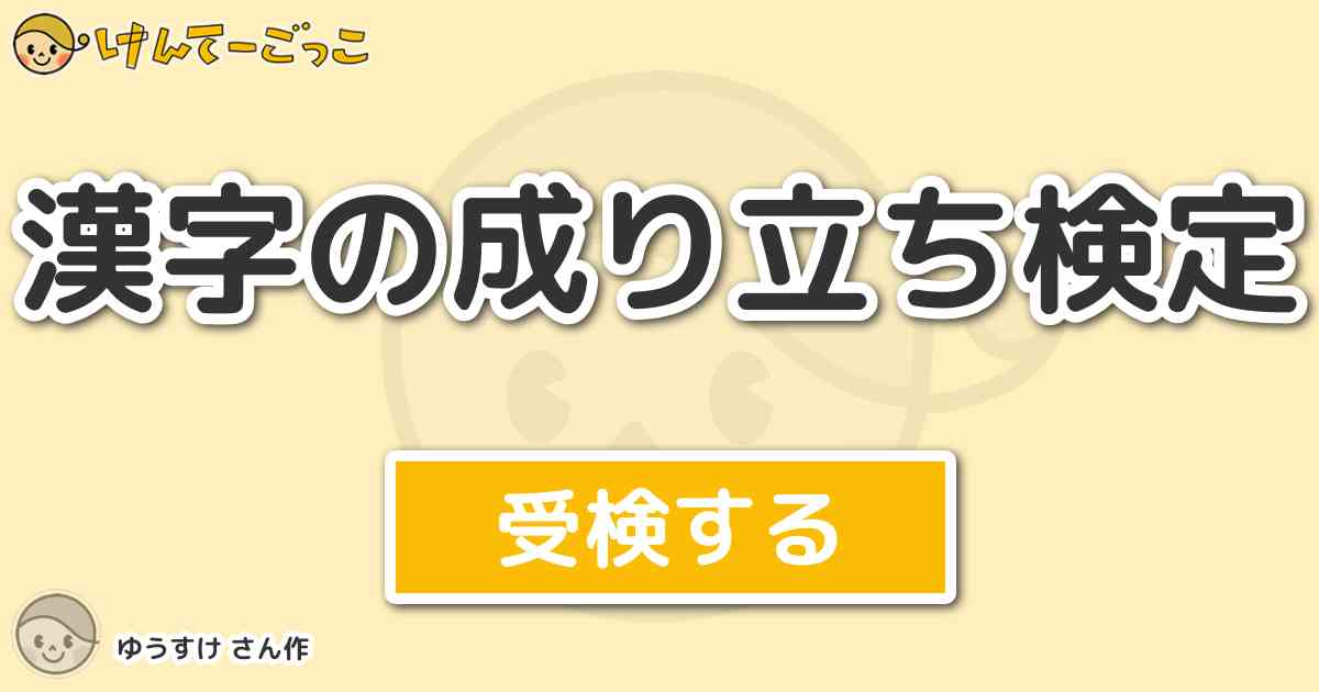 漢字の成り立ち検定 By ゆうすけ けんてーごっこ みんなが作った検定クイズが50万問以上