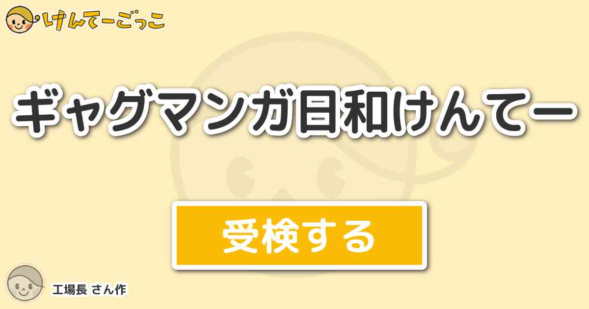 ギャグマンガ日和けんてー By 工場長 けんてーごっこ みんなが作った検定クイズが50万問以上