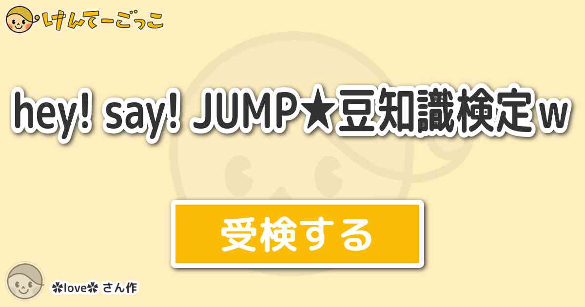 Hey Say Jump 豆知識検定ｗ By Love けんてーごっこ みんなが作った検定クイズが50万問以上