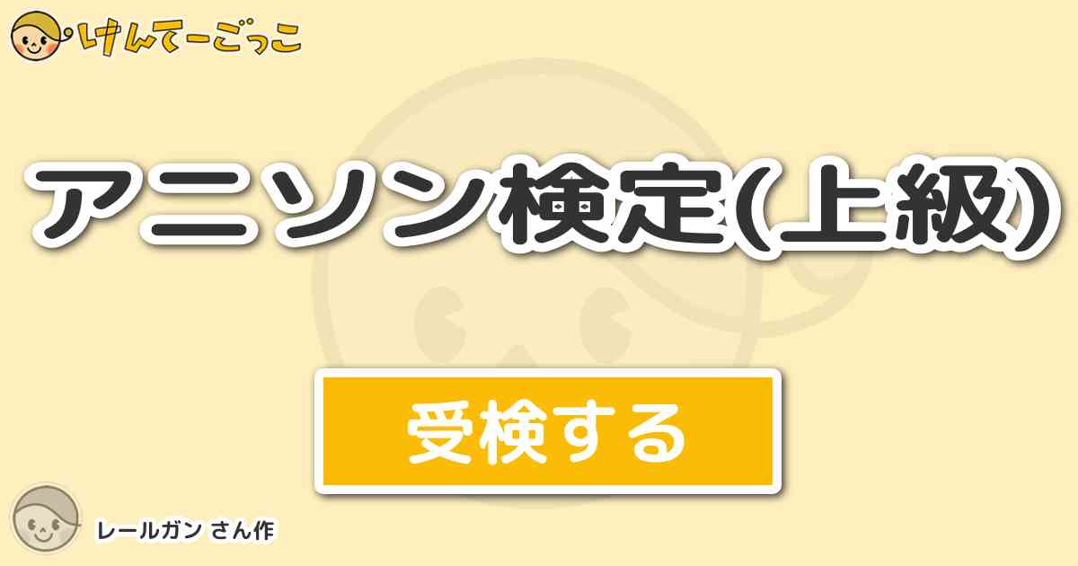 アニソン検定 上級 より出題 問題 迷いながらときめいた記憶は 消えないで にはいる歌 けんてーごっこ みんなが作った 検定クイズが50万問以上