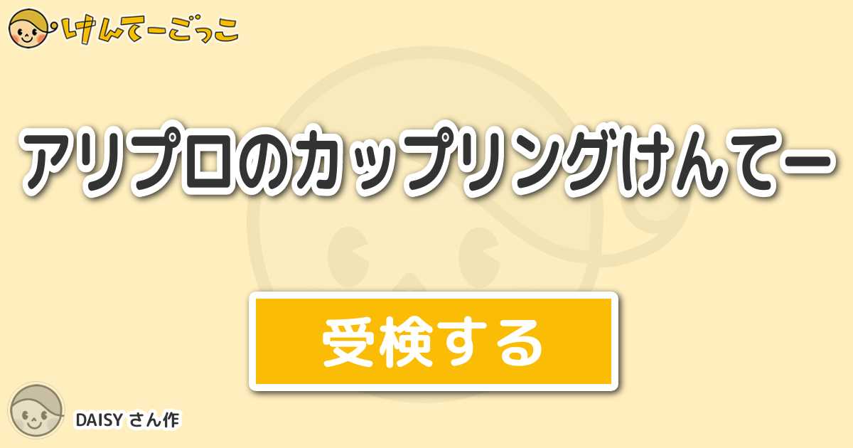 アリプロのカップリングけんてー By Daisy けんてーごっこ みんなが作った検定クイズが50万問以上
