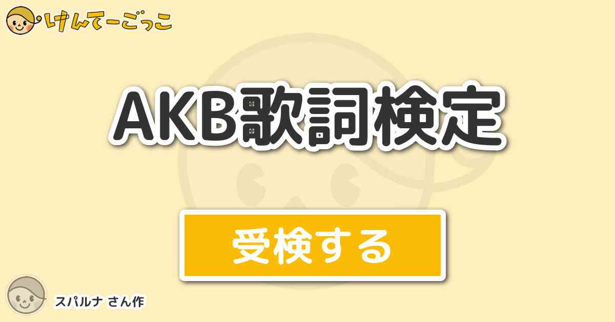 Akb歌詞検定 By スパルナ けんてーごっこ みんなが作った検定クイズが50万問以上