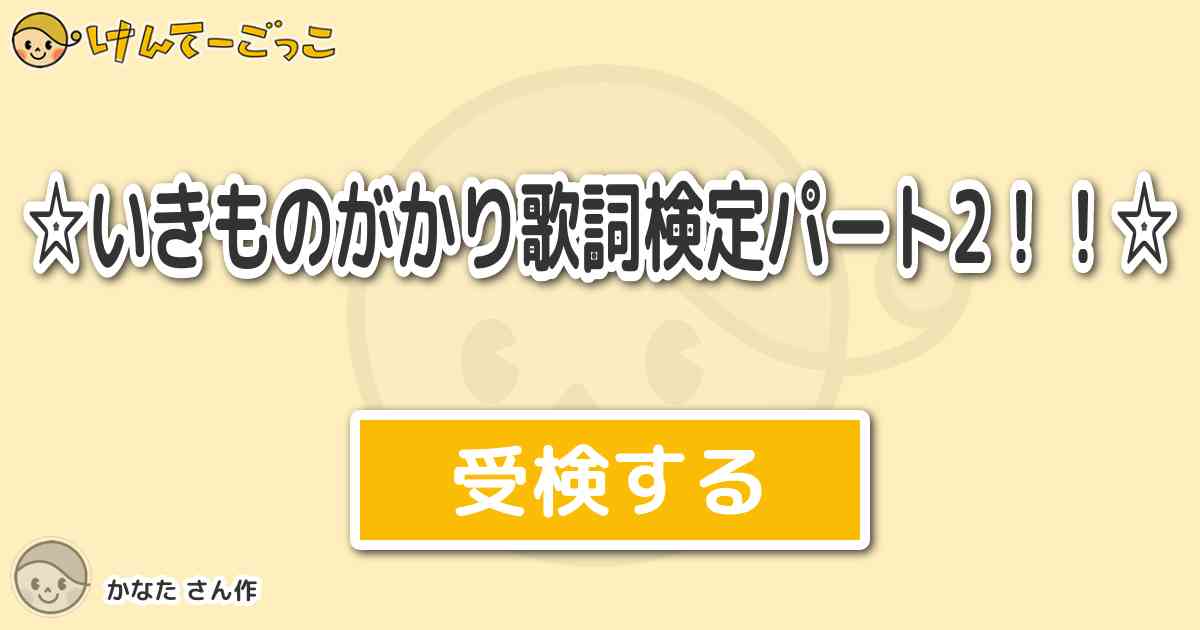 いきものがかり歌詞検定パート2 By かなた けんてーごっこ みんなが作った検定クイズが50万問以上