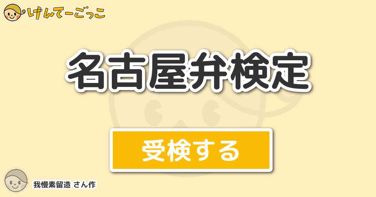 名古屋弁検定 By 我慢素留造 けんてーごっこ みんなが作った検定クイズが50万問以上