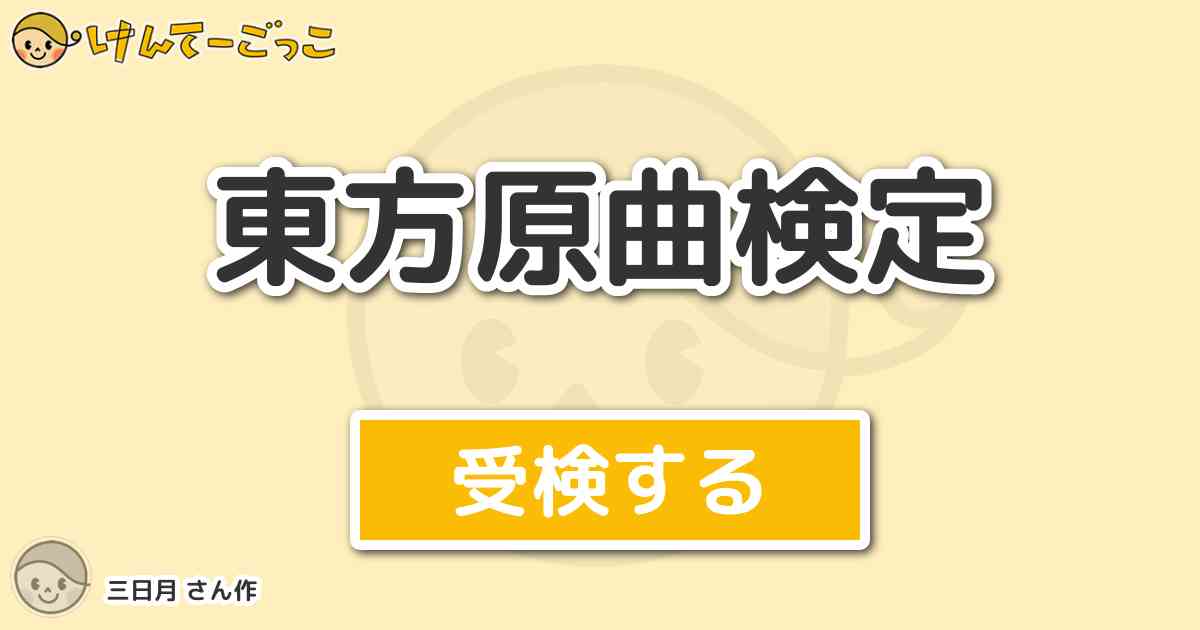 東方原曲検定 By 三日月 けんてーごっこ みんなが作った検定クイズが50万問以上