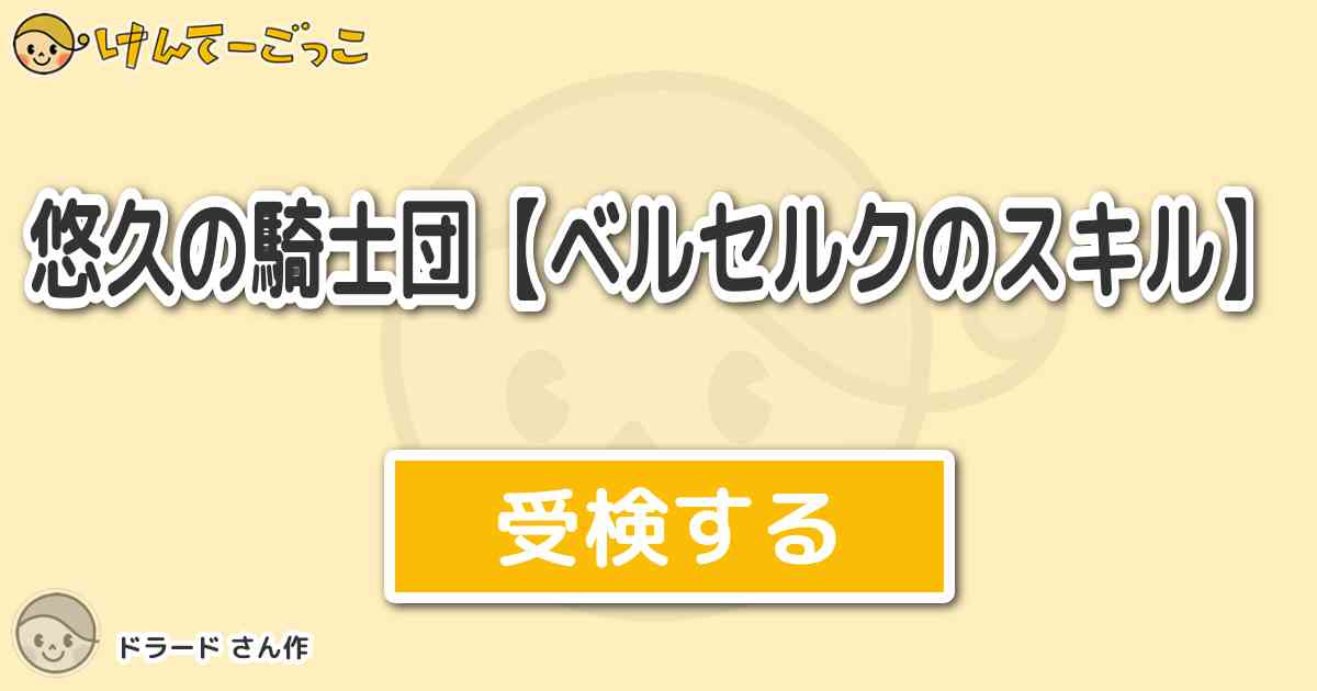 悠久の騎士団 ベルセルクのスキル By ドラード けんてーごっこ みんなが作った検定クイズが50万問以上
