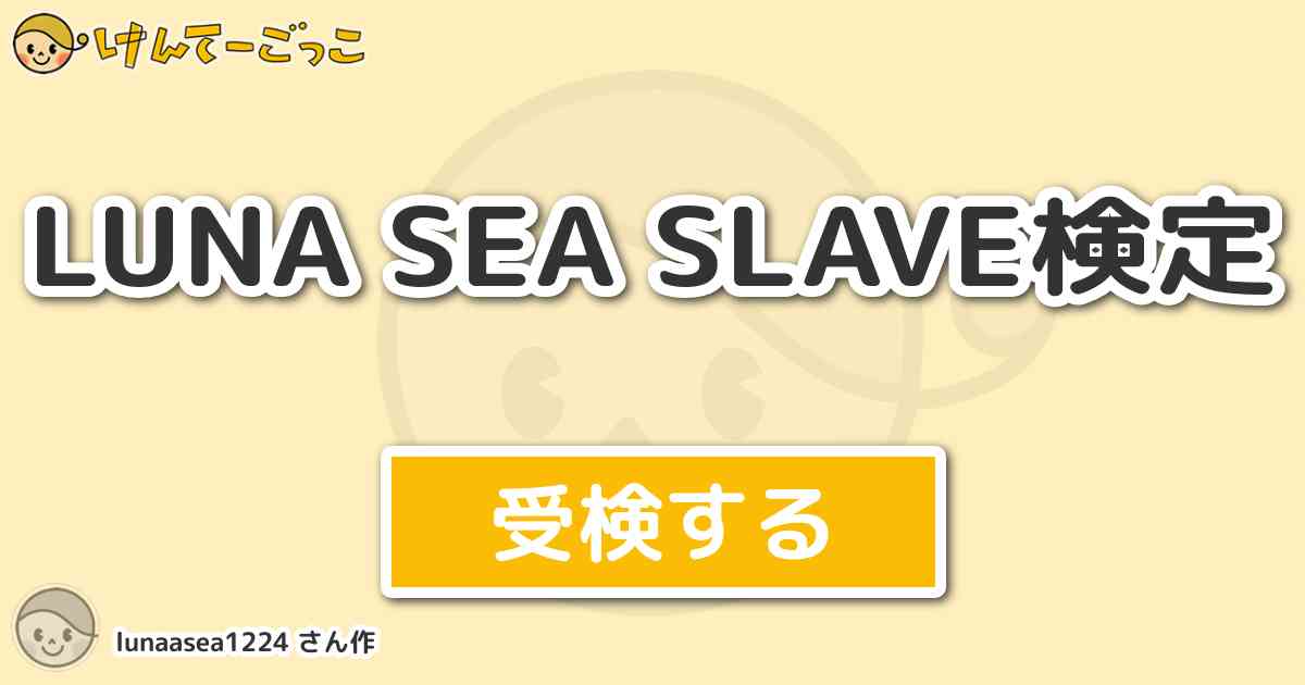 Luna Sea Slave検定 By Lunaasea1224 けんてーごっこ みんなが作った検定クイズが50万問以上