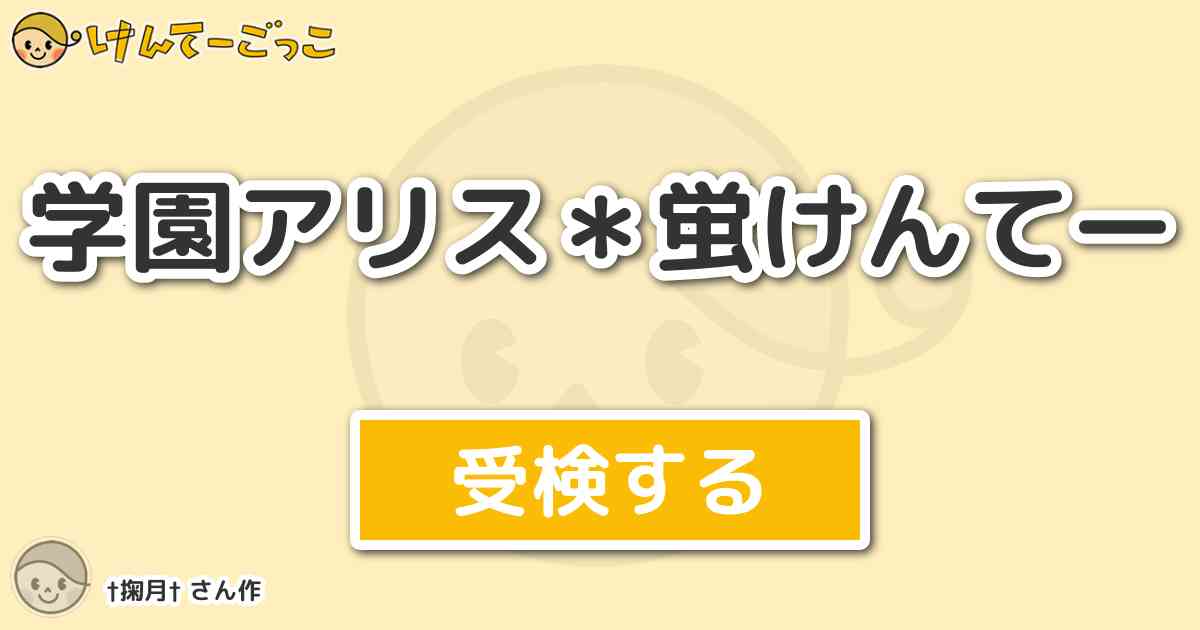 学園アリス 蛍けんてー By 掬月 けんてーごっこ みんなが作った検定クイズが50万問以上