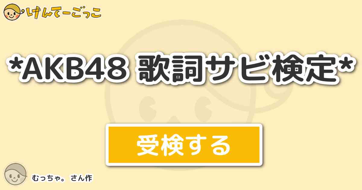 Akb48 歌詞サビ検定 By むっちゃ けんてーごっこ みんなが作った検定クイズが50万問以上