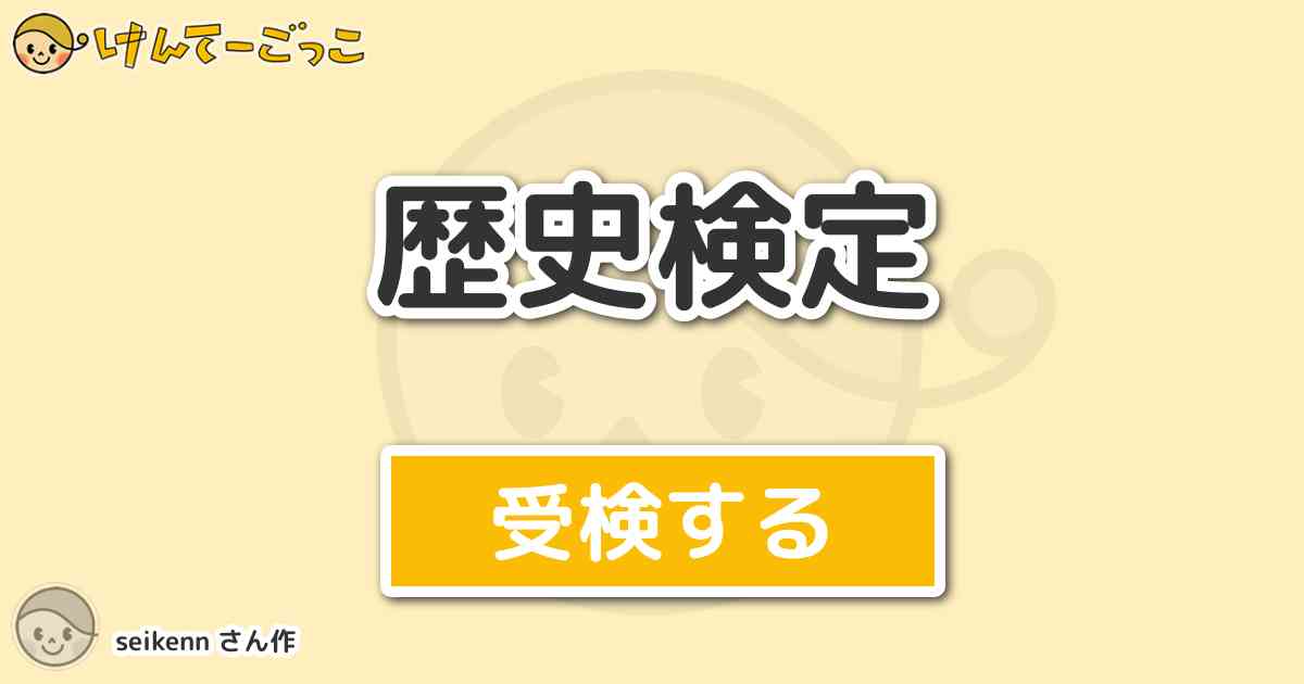 歴史検定 By Seikenn けんてーごっこ みんなが作った検定クイズが50万問以上