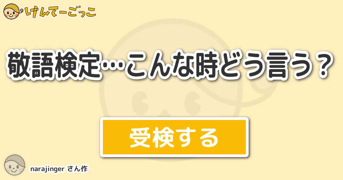 敬語検定 こんな時どう言う By Narajinger けんてーごっこ みんなが作った検定クイズが50万問以上