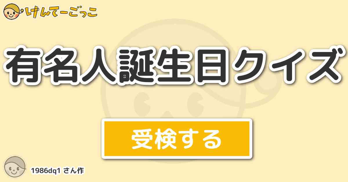 有名人誕生日クイズ By 1986dq1 けんてーごっこ みんなが作った検定クイズが50万問以上