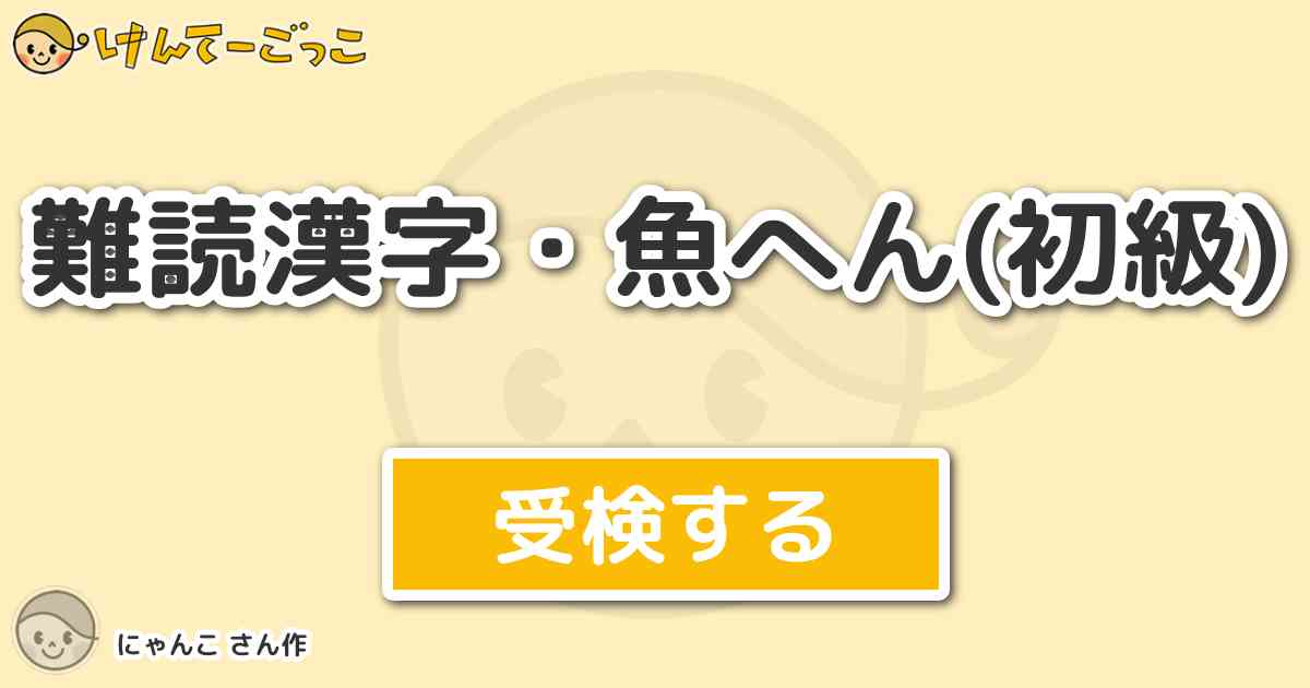 難読漢字 魚へん 初級 By にゃんこ けんてーごっこ みんなが作った検定クイズが50万問以上