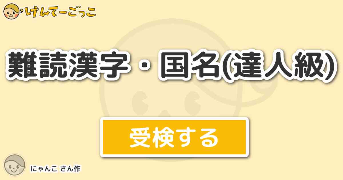 難読漢字 国名 達人級 By にゃんこ けんてーごっこ みんなが作った検定クイズが50万問以上