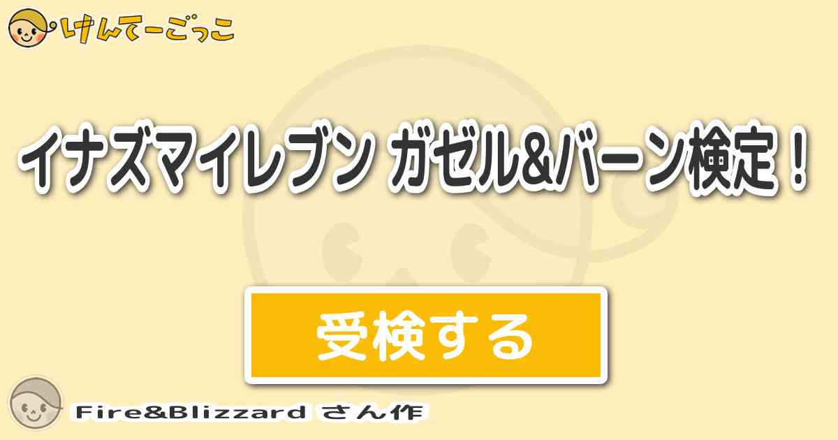 イナズマイレブン ガゼル バーン検定 By Fire Blizzard けんてーごっこ みんなが作った検定クイズが50万問以上