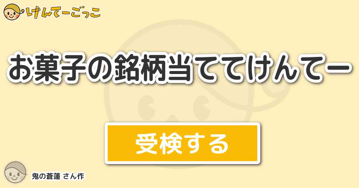 お菓子の銘柄当ててけんてー By 鬼の蒼蓮 けんてーごっこ みんなが作った検定クイズが50万問以上