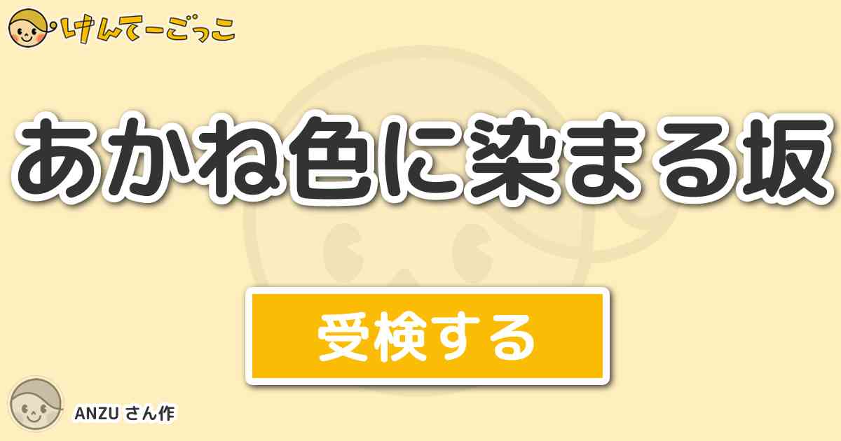 あかね色に染まる坂 By Anzu けんてーごっこ みんなが作った検定クイズが50万問以上