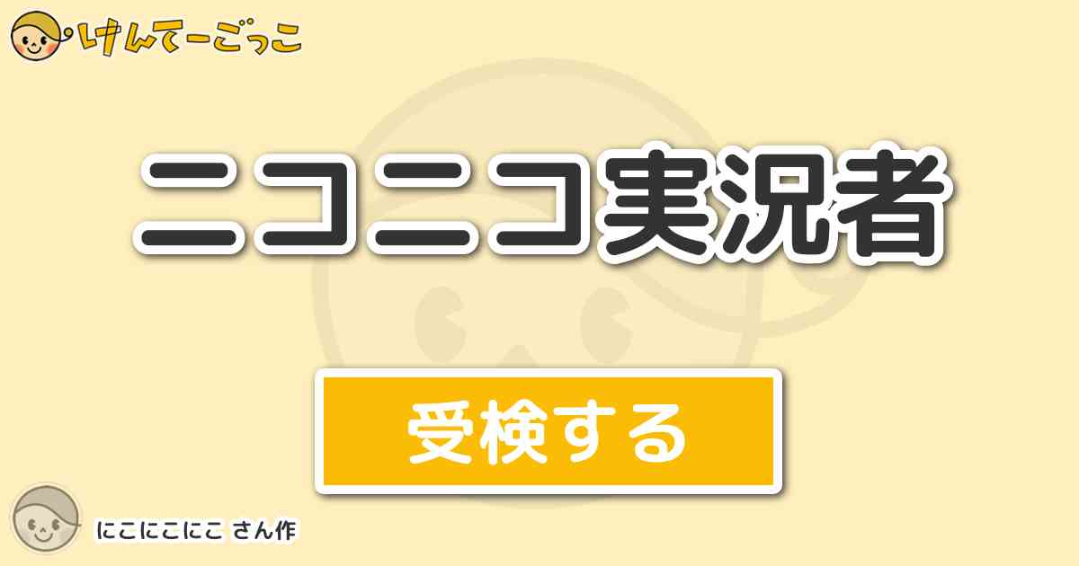 ニコニコ実況者 By にこにこにこ けんてーごっこ みんなが作った検定クイズが50万問以上