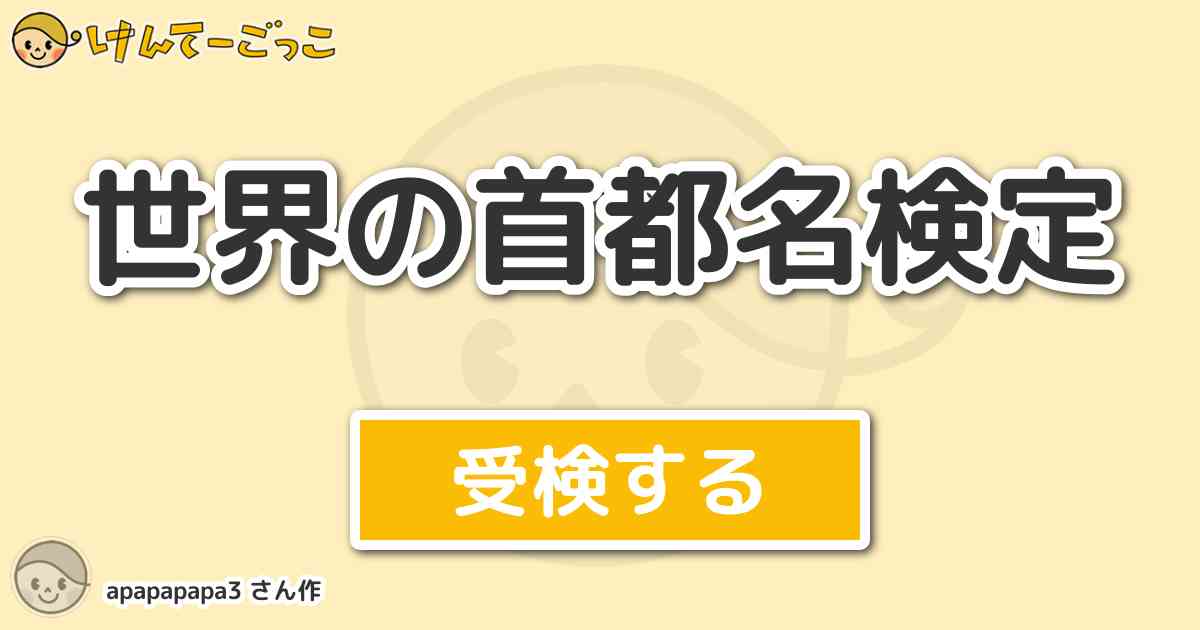 世界の首都名検定 By Apapapapa3 けんてーごっこ みんなが作った検定クイズが50万問以上